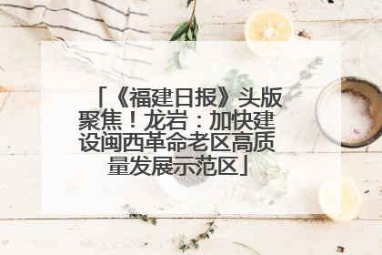 《福建日报》头版聚焦！龙岩：加快建设闽西革命老区高质量发展示范区
