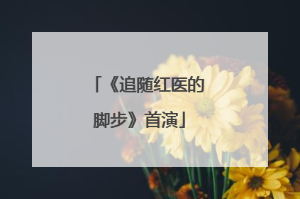 《追随红医的脚步》首演