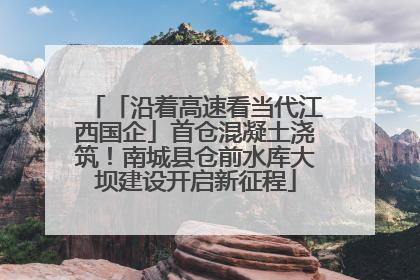 「沿着高速看当代江西国企」首仓混凝土浇筑！南城县仓前水库大坝建设开启新征程