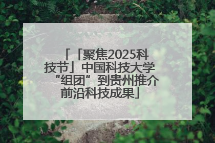 「聚焦2025科技节」中国科技大学“组团”到贵州推介前沿科技成果