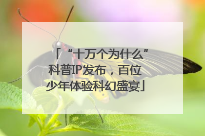 “十万个为什么”科普IP发布，百位少年体验科幻盛宴