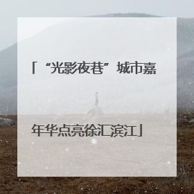 “光影夜巷”城市嘉年华点亮徐汇滨江