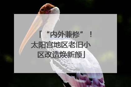 “内外兼修”！太阳宫地区老旧小区改造焕新颜