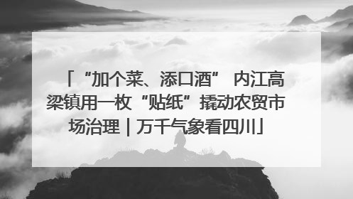 “加个菜、添口酒” 内江高梁镇用一枚“贴纸”撬动农贸市场治理｜万千气象看四川