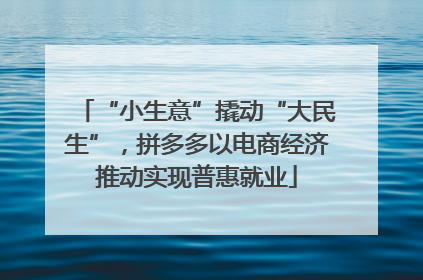 “小生意”撬动“大民生”，拼多多以电商经济推动实现普惠就业
