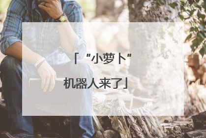 “小萝卜”机器人来了