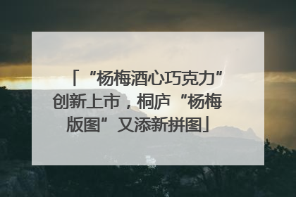 “杨梅酒心巧克力”创新上市，桐庐“杨梅版图”又添新拼图