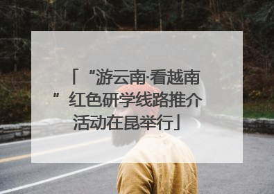 “游云南·看越南”红色研学线路推介活动在昆举行