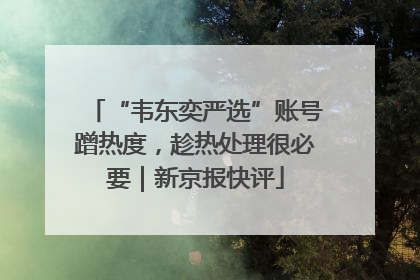 “韦东奕严选”账号蹭热度，趁热处理很必要｜新京报快评