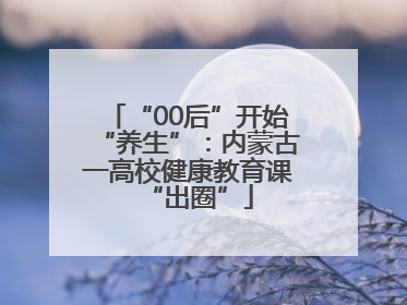 “00后”开始“养生”：内蒙古一高校健康教育课“出圈”