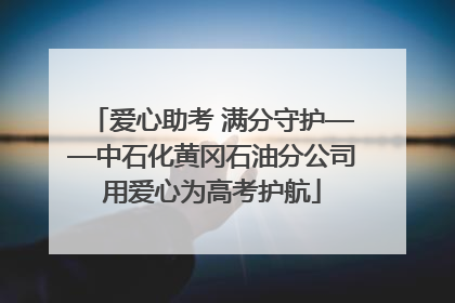 爱心助考 满分守护——中石化黄冈石油分公司用爱心为高考护航