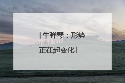 牛弹琴：形势正在起变化