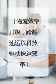 物流效率升级，跨越速运以科技驱动快运变革