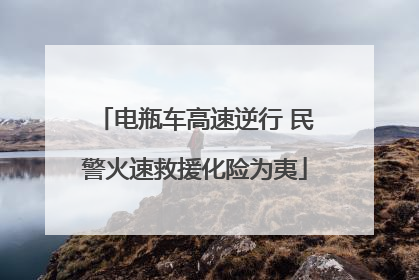 电瓶车高速逆行 民警火速救援化险为夷