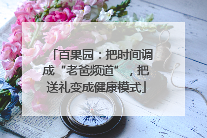 百果园：把时间调成“老爸频道”，把送礼变成健康模式