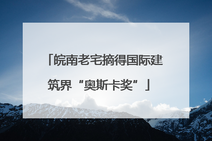皖南老宅摘得国际建筑界“奥斯卡奖”