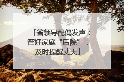 省领导配偶发声：管好家庭“后院”，及时提醒丈夫