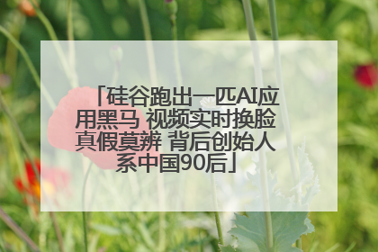 硅谷跑出一匹AI应用黑马 视频实时换脸真假莫辨 背后创始人系中国90后