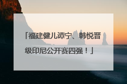 福建健儿谭宁、韩悦晋级印尼公开赛四强！