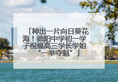 种出一片向日葵花海！德阳中学初一学子祝福高三学长学姐“一举夺魁”