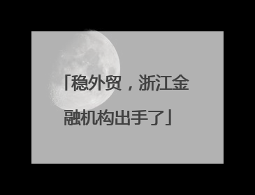 稳外贸，浙江金融机构出手了