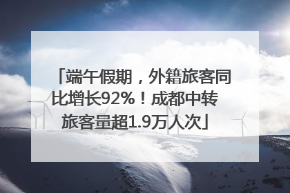 端午假期，外籍旅客同比增长92%！成都中转旅客量超1.9万人次