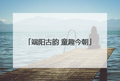 端阳古韵 童趣今朝