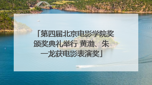 第四届北京电影学院奖颁奖典礼举行 黄渤、朱一龙获电影表演奖