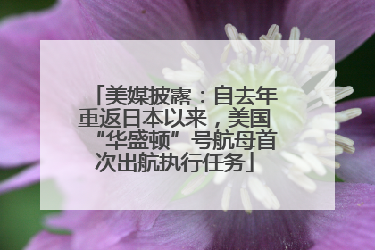 美媒披露：自去年重返日本以来，美国“华盛顿”号航母首次出航执行任务