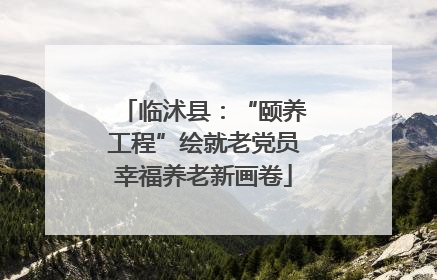 临沭县：“颐养工程”绘就老党员幸福养老新画卷