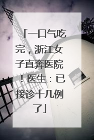 一口气吃完，浙江女子直奔医院！医生：已接诊十几例了