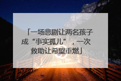 一场悲剧让两名孩子成“事实孤儿”，一次救助让希望重燃