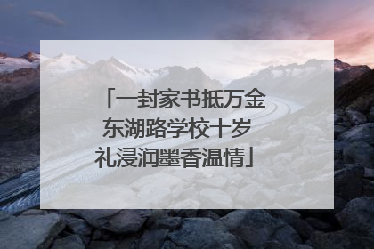 一封家书抵万金 东湖路学校十岁礼浸润墨香温情