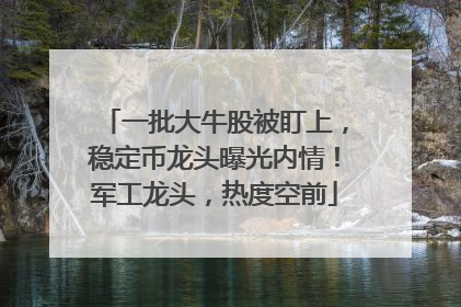 一批大牛股被盯上，稳定币龙头曝光内情！军工龙头，热度空前