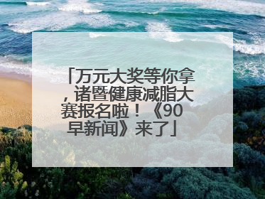 万元大奖等你拿，诸暨健康减脂大赛报名啦！《90早新闻》来了