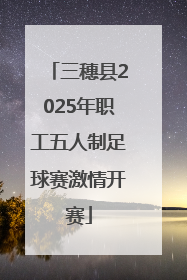 三穗县2025年职工五人制足球赛激情开赛