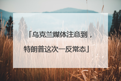 乌克兰媒体注意到，特朗普这次一反常态