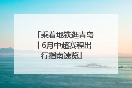 乘着地铁逛青岛丨6月中超赛程出行指南速览