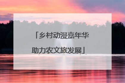 乡村动漫嘉年华助力农文旅发展