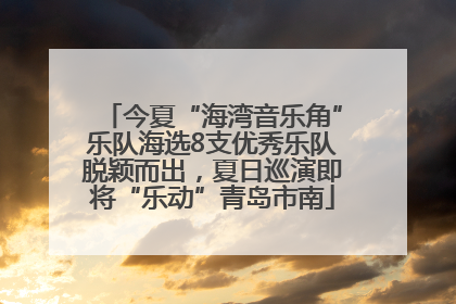 今夏“海湾音乐角”乐队海选8支优秀乐队脱颖而出，夏日巡演即将“乐动”青岛市南