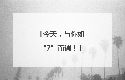 今天，与你如“7”而遇！