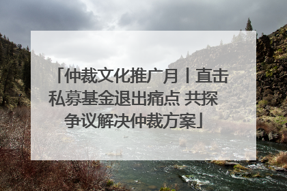 仲裁文化推广月丨直击私募基金退出痛点 共探争议解决仲裁方案