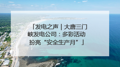 发电之声｜大唐三门峡发电公司：多彩活动扮亮“安全生产月”