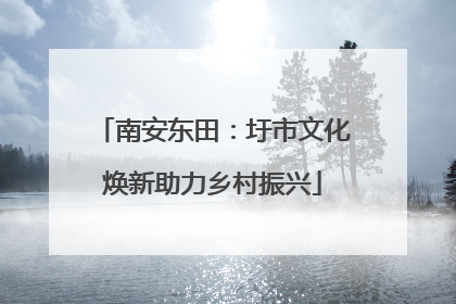 南安东田：圩市文化焕新助力乡村振兴