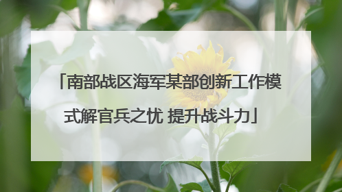 南部战区海军某部创新工作模式解官兵之忧 提升战斗力