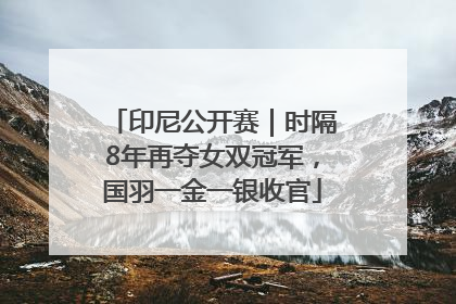 印尼公开赛｜时隔8年再夺女双冠军，国羽一金一银收官