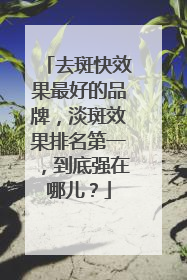 去斑快效果最好的品牌，淡斑效果排名第一，到底强在哪儿？