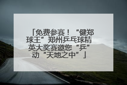 免费参赛！“健郑球王”郑州乒乓球精英大奖赛邀您“乒”动“天地之中”