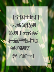 全国土地日·云新闻特别策划丨云南实行最严格耕地保护制度 一起了解→