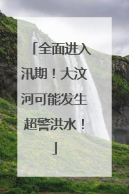 全面进入汛期！大汶河可能发生超警洪水！